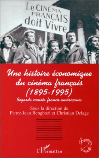 Couverture du livre « Une histoire économique du cinéma français (1895-1995) ; regards croisés franco-américains » de Pierre-Jean Benghozi et Christian Delage aux éditions L'harmattan