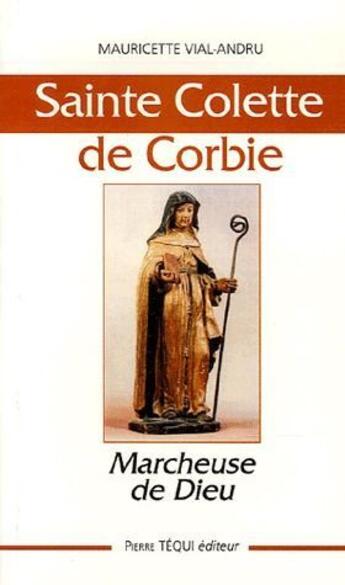 Couverture du livre « Sainte Colette de Corbie ; marcheuse de Dieu » de Mauricette Vial-Andru aux éditions Tequi