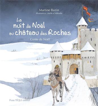 Couverture du livre « La nuit de noël au château des Roches : Conte de noël » de Joelle D' Abbadie et Martine Bazin aux éditions Tequi