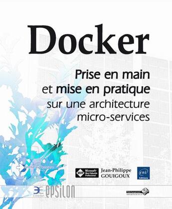 Couverture du livre « Docker ; prise en main et mise en pratique sur une architecture micro-services » de Jean-Philippe Gouigo aux éditions Eni