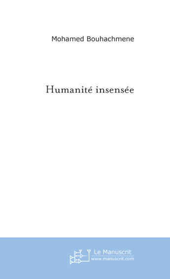 Couverture du livre « Humanité insensée » de Mohamed Bouhachmen aux éditions Le Manuscrit