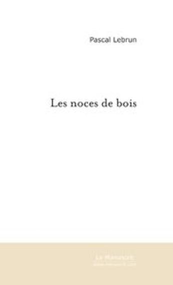 Couverture du livre « Les noces de bois » de Pascal Lebrun aux éditions Le Manuscrit