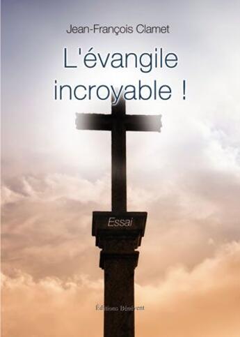 Couverture du livre « L'évangile incroyable ! » de Jean-Francois Clamet aux éditions Benevent