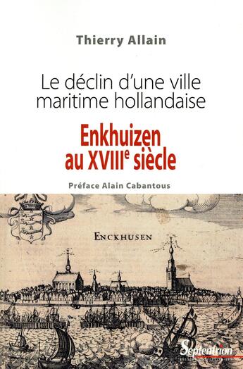 Couverture du livre « Enkhuizen au XVIIIe siècle : Le déclin d'une ville maritime hollandaise » de Thierry Allain aux éditions Pu Du Septentrion