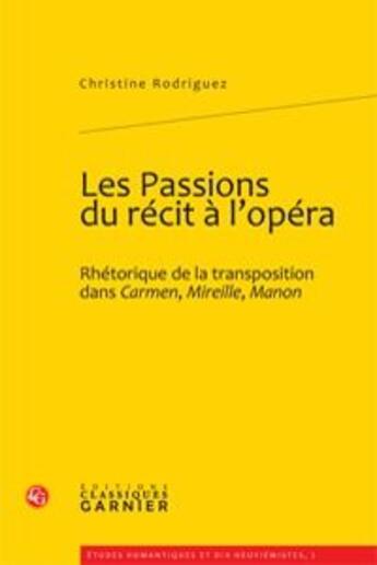 Couverture du livre « Les passions du récit à l'opéra ; rhétorique de la transposition dans Carmen, Mireille, Manon » de Christine Rodriguez aux éditions Classiques Garnier