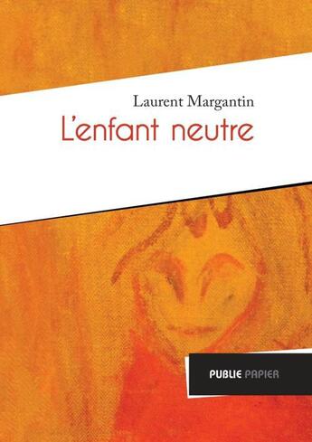 Couverture du livre « L'enfant neutre » de Laurent Margantin aux éditions Publie.net