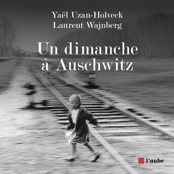 Couverture du livre « Un dimanche à Auschwitz » de Yael Uzan-Holveck et Laurent Wajnberg aux éditions Editions De L'aube