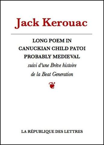 Couverture du livre « Long Poem in Canuckian Child Patoi Probably Medieval » de Jack Kerouac aux éditions Republique Des Lettres