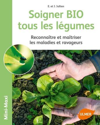 Couverture du livre « Soigner bio tous les légumes ; reconnaître et maîtriser les maladies et ravageurs » de Elisabeth Jullien et Jerome Jullien aux éditions Eugen Ulmer