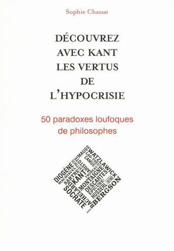 Couverture du livre « Découvrez avec Kant les vertus de l'hypocrisie ; 50 paradoxes loufoques de philosophes » de Sophie Chassat aux éditions Roularta Books