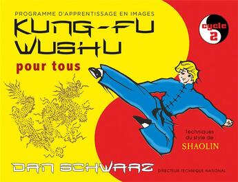 Couverture du livre « Kung-fu wushu pour tous cycle 2 ; programme d'apprentissage en images ; techniques du style de Shaolin » de Dan Schwarz aux éditions Budo
