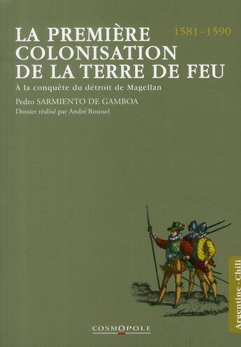 Couverture du livre « La premiere colonisation de la terre de feu 1581-1590 ; à la conquête du détroit de Magellan » de Sarmiento De Gamboa aux éditions Cosmopole