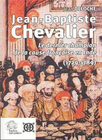 Couverture du livre « Jean-Baptiste Chevalier 1729-1789 ; le dernier champion de la cause française en Inde » de Jean Deloche aux éditions Les Indes Savantes