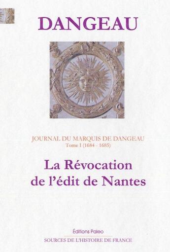 Couverture du livre « Journal Tome 1 ; 1684-1685, la révocation de l'édit de Nantes » de Dangeau aux éditions Paleo