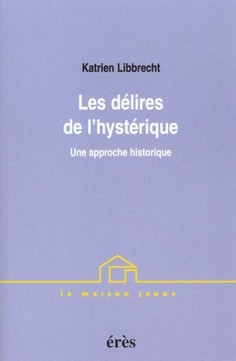 Couverture du livre « Les delires de l'hysterique » de Libbrecht Katrien aux éditions Eres