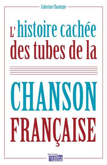 Couverture du livre « L'histoire cachée des tubes de la chanson française » de Catherine Chantepie aux éditions La Boite A Pandore