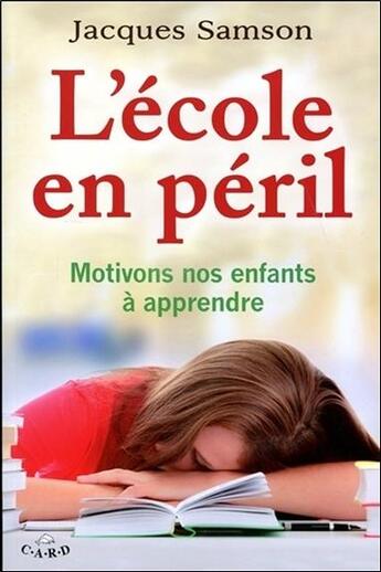 Couverture du livre « L'école en péril ; motivons nos enfants à apprendre » de Jacques Samson aux éditions C.a.r.d.