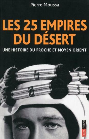 Couverture du livre « Les 25 empires du désert ; une histoire du Proche et Moyen Orient » de Pierre Moussa aux éditions Saint Simon