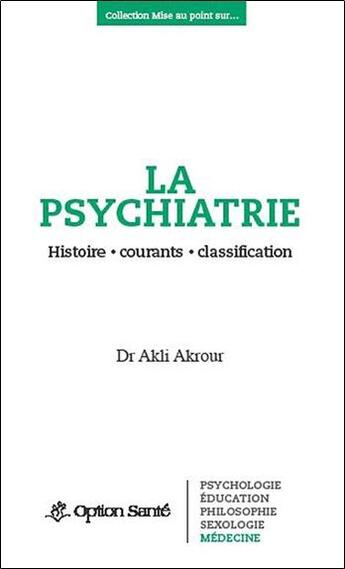 Couverture du livre « La psychiatrie ; histoire, courants, classification » de Akli Akrour aux éditions Option Sante