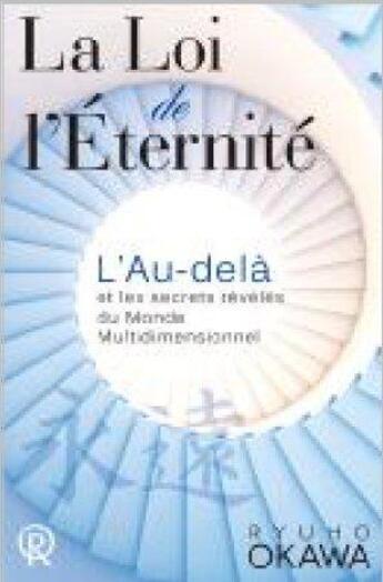 Couverture du livre « La loi de l'éternité ; l'au-delà, et les secrets révélés du monde multidimensionnel » de Ryuho Okawa aux éditions Irh Press