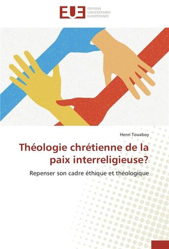 Couverture du livre « Théologie chrétienne de la paix interreligieuse ? repenser son cadre éthique et théologique » de Henri Touaboy aux éditions Editions Universitaires Europeennes