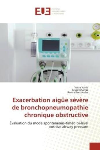 Couverture du livre « Exacerbation aigue sévère de bronchopneumopathie chronique obstructive : Évaluation du mode spontaneous-timed bi-level positive airway pressure » de Yosra Yahia et Teycir Kharraz et Ramla Baccouche aux éditions Editions Universitaires Europeennes