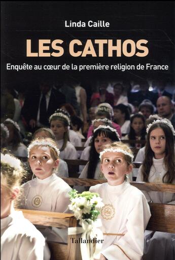 Couverture du livre « Les cathos ; enquête sur la première religion de France » de Linda Caille aux éditions Tallandier