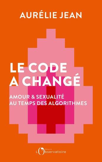 Couverture du livre « Le code a changé : Amour & sexualité au temps des algorithmes » de Aurelie Jean aux éditions L'observatoire