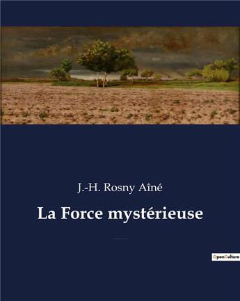 Couverture du livre « La Force mystérieuse : Un roman fantastique et de science-fiction de J.-H. Rosny Aîné » de J.-H. Rosny Aine aux éditions Culturea