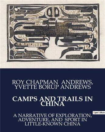 Couverture du livre « CAMPS AND TRAILS IN CHINA : A NARRATIVE OF EXPLORATION, ADVENTURE, AND SPORT IN LITTLE-KNOWN CHINA » de Yvette Borup Andrews et Roy Chapman Andrews aux éditions Culturea