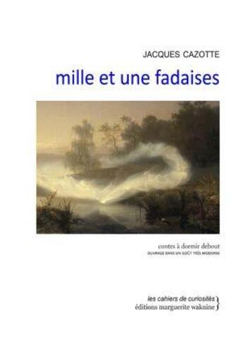 Couverture du livre « Mille et une fadaises ; contes à dormir debout » de Jacques Cazotte aux éditions Marguerite Waknine