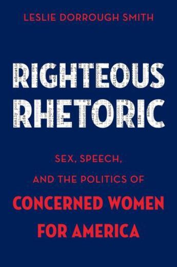 Couverture du livre « Righteous Rhetoric: Sex, Speech, and the Politics of Concerned Women f » de Smith Leslie Dorrough aux éditions Oxford University Press Usa