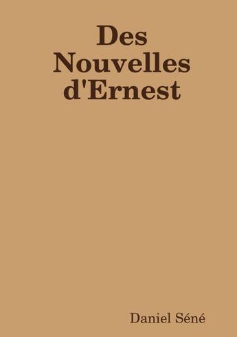 Couverture du livre « Des Nouvelles d'Ernest » de Daniel Séné aux éditions Lulu