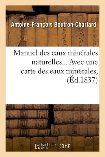 Couverture du livre « Manuel des eaux minerales naturelles, avec une carte des eaux minerales (ed.1837) » de Boutron-Charlard A-F aux éditions Hachette Bnf