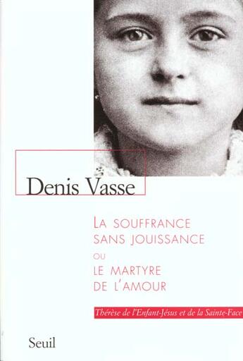 Couverture du livre « La souffrance sans jouissance, ou le martyre de l'amour. therere de l'enfant-jesus (...) » de Denis Vasse aux éditions Seuil