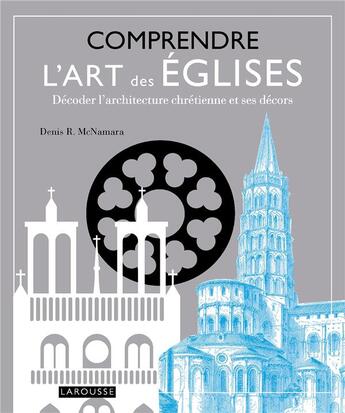 Couverture du livre « Comprendre l'art des églises ; décoder l'architecture chrétienne et ses décors » de Denis R. Mcnamara aux éditions Larousse