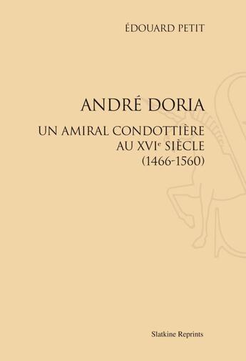 Couverture du livre « André Doria ; un amiral condottière au XVI siècle (1466-1560) » de Petit Edouard aux éditions Slatkine Reprints
