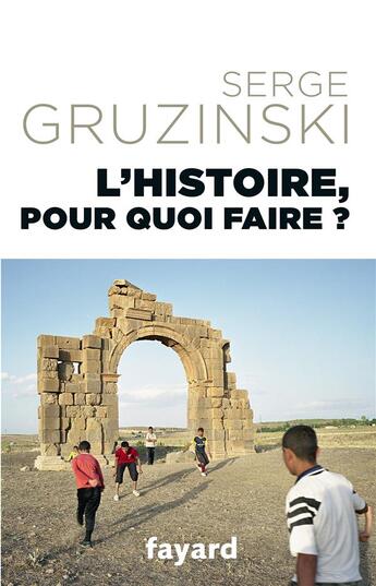 Couverture du livre « L'histoire, pour quoi faire ? » de Serge Gruzinski aux éditions Fayard
