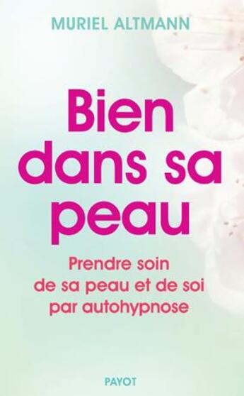 Couverture du livre « Bien dans sa peau ; prendre soin de sa peau et de soi par autohypnose » de Muriel Altmann aux éditions Payot