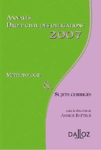 Couverture du livre « Annales droit civil des obligations 2007 ; méthodologie & sujets corrigés » de Annick Batteur aux éditions Dalloz