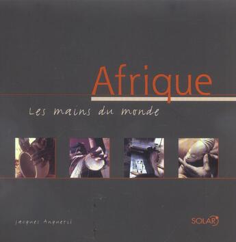 Couverture du livre « Afrique ; Les Mains Du Monde » de Jacques Anquetil aux éditions Solar