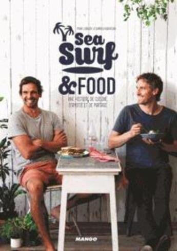 Couverture du livre « Sea, surf and food ; une histoire de cuisine, d'amitié et de partage ! » de Mark Labrooy et Darren Robertson aux éditions Mango