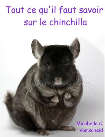 Couverture du livre « Tout ce qu'il faut savoir sur le chinchilla » de Mirabelle C. Vomschied aux éditions Books On Demand