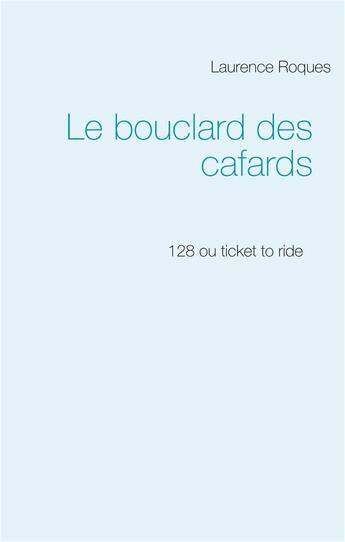 Couverture du livre « Le bouclard des cafards : 128 ou ticket to ride » de Laurence Roques aux éditions Books On Demand