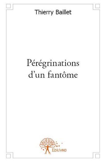 Couverture du livre « Pérégrinations d'un fantôme » de Thierry Baillet aux éditions Edilivre