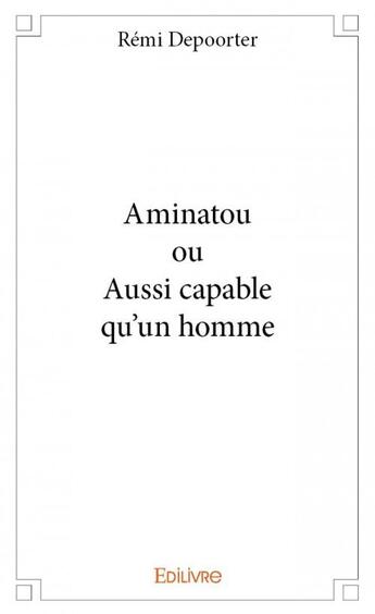 Couverture du livre « Aminatou ou aussi capable qu'un homme » de Remi Depoorter aux éditions Edilivre