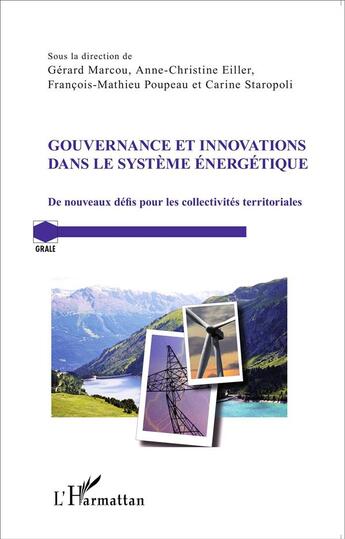 Couverture du livre « Gouvernance et innovations dans le système énergétique ; de nouveaux défis pour les collectivités territoriales » de François-Mathieu Poupeau et Anne-Christine Eiller et Carine Staropoli et Gerard Marcou aux éditions L'harmattan