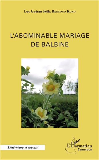 Couverture du livre « L'abominable mariage de Balbine » de Luc Gaétan Félix Bengono Kono aux éditions L'harmattan