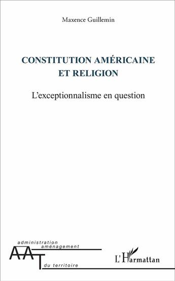 Couverture du livre « Constitution américaine et religion ; l'exceptionnalisme en question » de Maxence Guillemin aux éditions L'harmattan