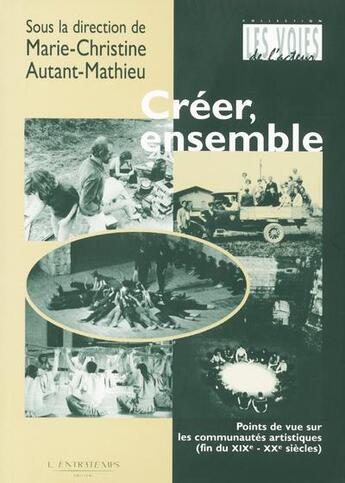 Couverture du livre « Créer ensemble ; points de vue sur les communautés artistiques » de Marie-Christine Autant-Matthieu aux éditions L'entretemps